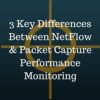 3 Key Differences Between NetFlow and Deep Packet Inspection (DPI) Packet Capture Monitoring