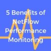 5 Benefits of NetFlow Performance Monitoring