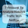Seven Reasons To Analyze Network Traffic With NetFlow